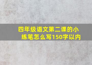 四年级语文第二课的小练笔怎么写150字以内