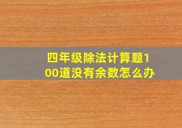 四年级除法计算题100道没有余数怎么办