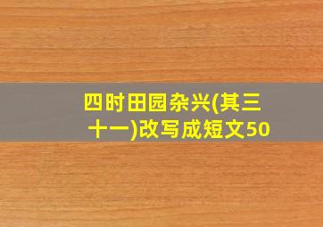 四时田园杂兴(其三十一)改写成短文50