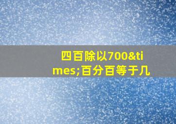 四百除以700×百分百等于几