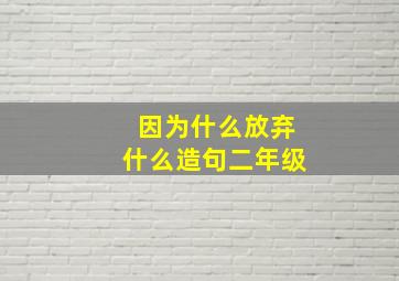 因为什么放弃什么造句二年级