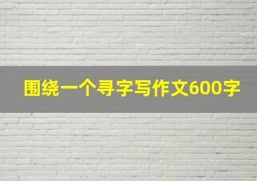 围绕一个寻字写作文600字