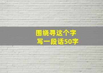 围绕寻这个字写一段话50字