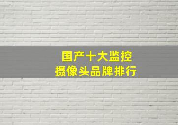 国产十大监控摄像头品牌排行