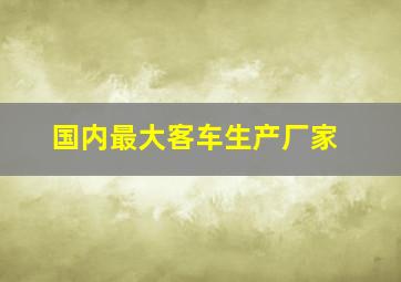 国内最大客车生产厂家