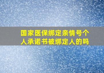 国家医保绑定亲情号个人承诺书被绑定人的吗