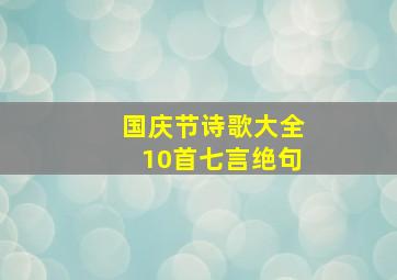 国庆节诗歌大全10首七言绝句