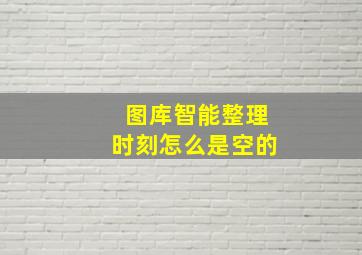 图库智能整理时刻怎么是空的