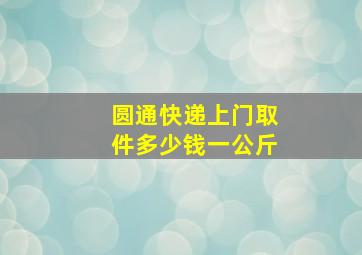 圆通快递上门取件多少钱一公斤