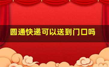 圆通快递可以送到门口吗