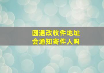 圆通改收件地址会通知寄件人吗