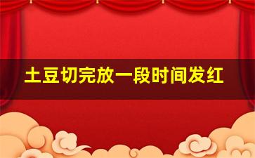 土豆切完放一段时间发红