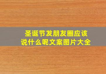 圣诞节发朋友圈应该说什么呢文案图片大全