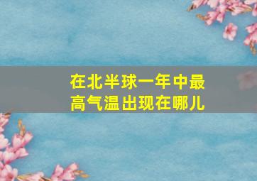 在北半球一年中最高气温出现在哪儿