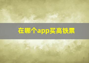 在哪个app买高铁票