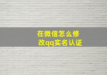 在微信怎么修改qq实名认证