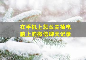 在手机上怎么关掉电脑上的微信聊天记录