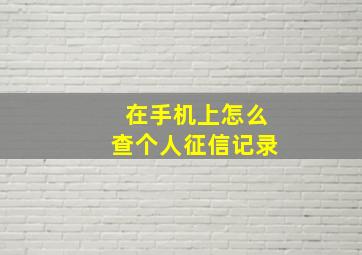 在手机上怎么查个人征信记录