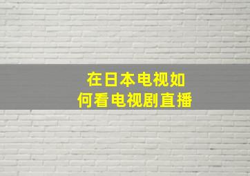 在日本电视如何看电视剧直播