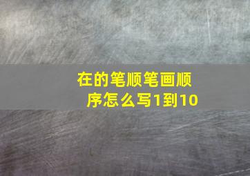 在的笔顺笔画顺序怎么写1到10