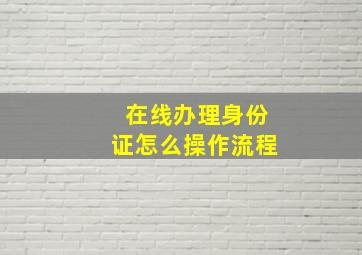 在线办理身份证怎么操作流程