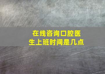 在线咨询口腔医生上班时间是几点