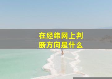 在经纬网上判断方向是什么