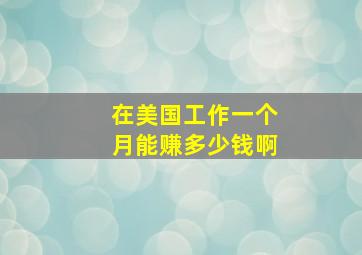 在美国工作一个月能赚多少钱啊