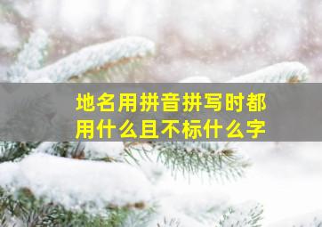 地名用拼音拼写时都用什么且不标什么字