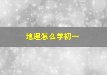 地理怎么学初一