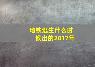 地铁逃生什么时候出的2017年