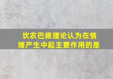 坎农巴德理论认为在情绪产生中起主要作用的是