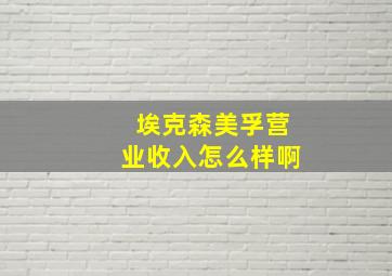 埃克森美孚营业收入怎么样啊