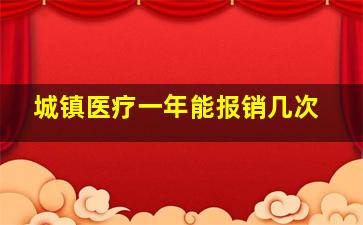 城镇医疗一年能报销几次