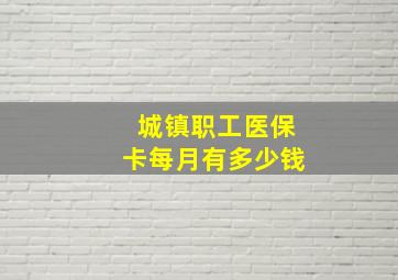 城镇职工医保卡每月有多少钱