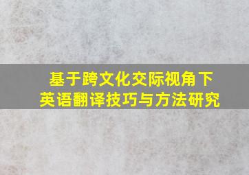 基于跨文化交际视角下英语翻译技巧与方法研究