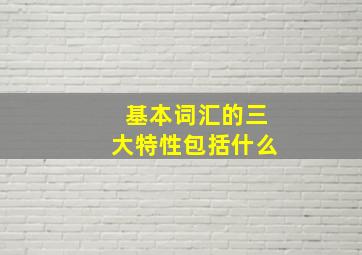 基本词汇的三大特性包括什么