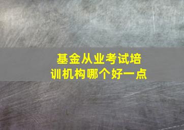 基金从业考试培训机构哪个好一点