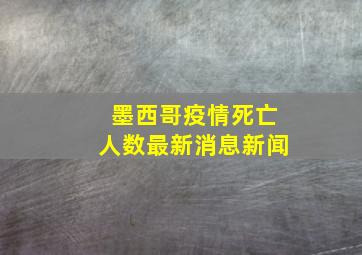 墨西哥疫情死亡人数最新消息新闻