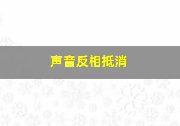 声音反相抵消