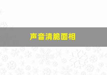 声音清脆面相