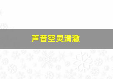 声音空灵清澈