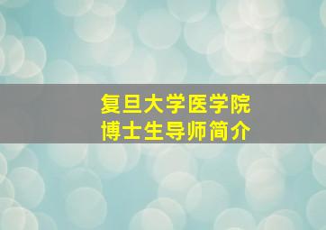 复旦大学医学院博士生导师简介