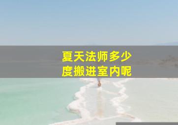 夏天法师多少度搬进室内呢