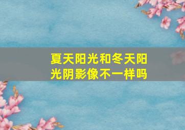 夏天阳光和冬天阳光阴影像不一样吗