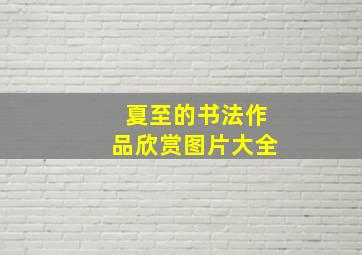 夏至的书法作品欣赏图片大全