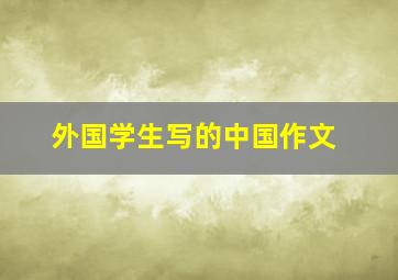 外国学生写的中国作文