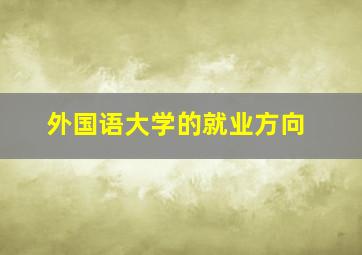 外国语大学的就业方向