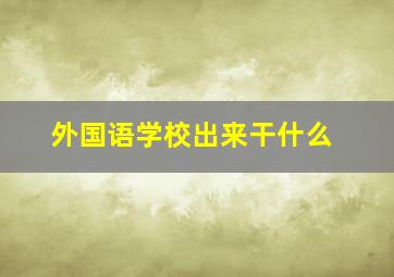 外国语学校出来干什么