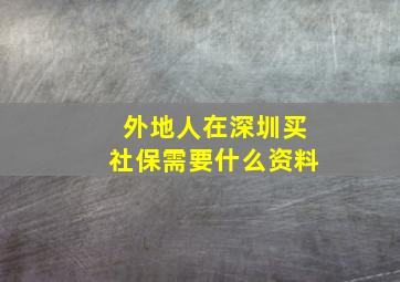 外地人在深圳买社保需要什么资料